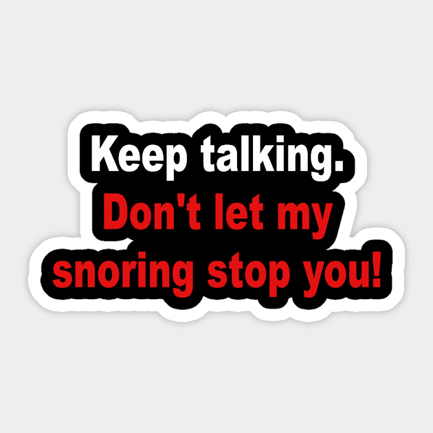 Keep Talking Don't Let My Snoring Stop You Sticker by Gilbert Layla